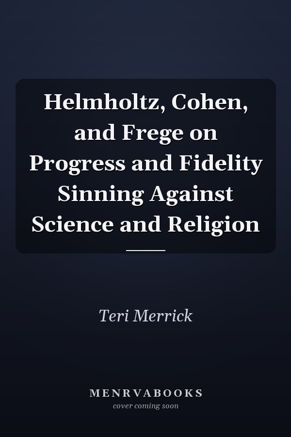 Helmholtz, Cohen, and Frege on Progress and Fidelity Sinning Against Science and Religion