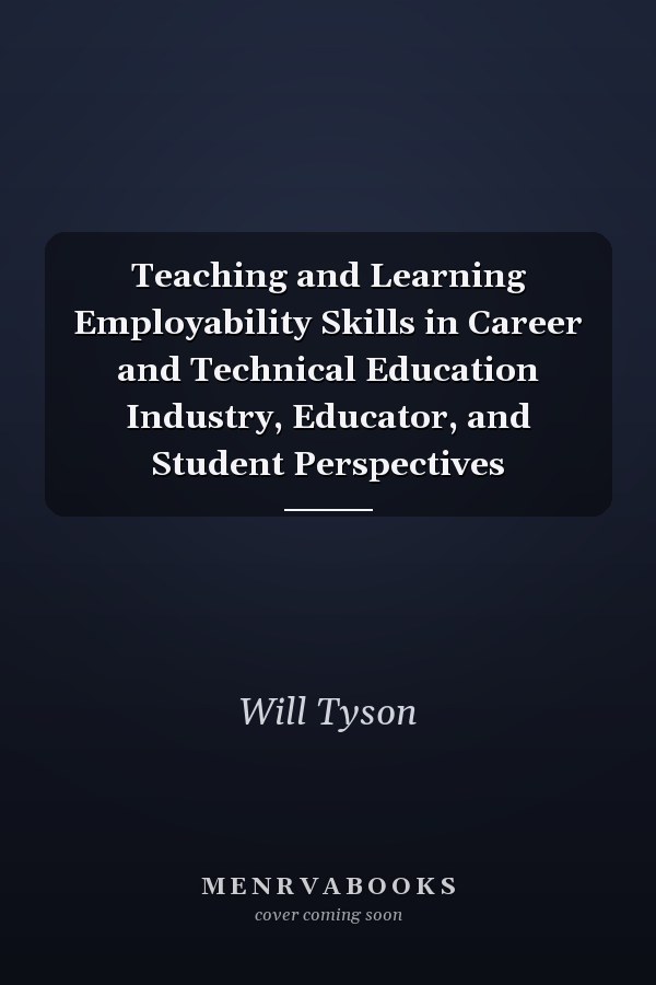 Teaching and Learning Employability Skills in Career and Technical Education Industry, Educator, and Student Perspectives