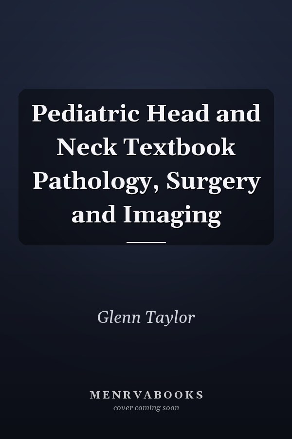 Pediatric Head and Neck Textbook Pathology, Surgery and Imaging