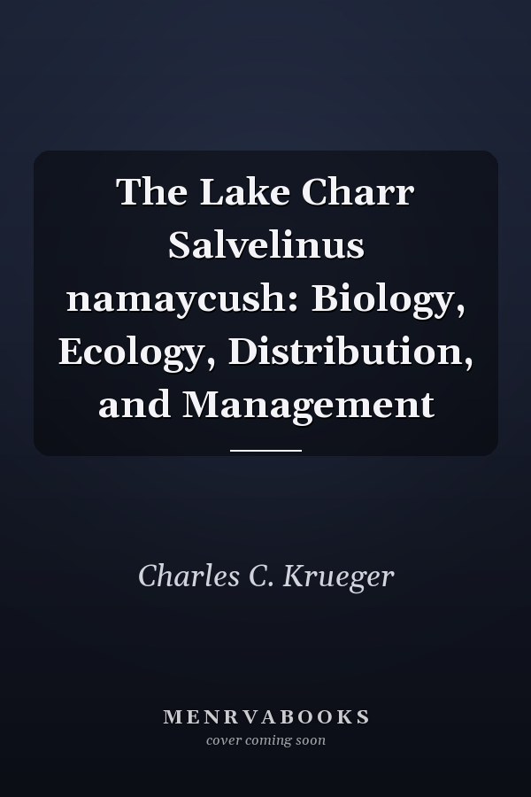 The Lake Charr Salvelinus namaycush: Biology, Ecology, Distribution, and Management