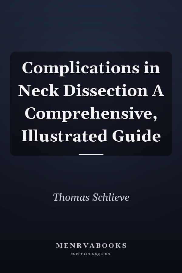 Complications in Neck Dissection A Comprehensive, Illustrated Guide
