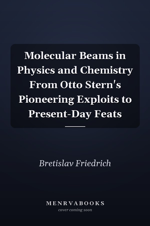 Molecular Beams in Physics and Chemistry From Otto Stern's Pioneering Exploits to Present-Day Feats