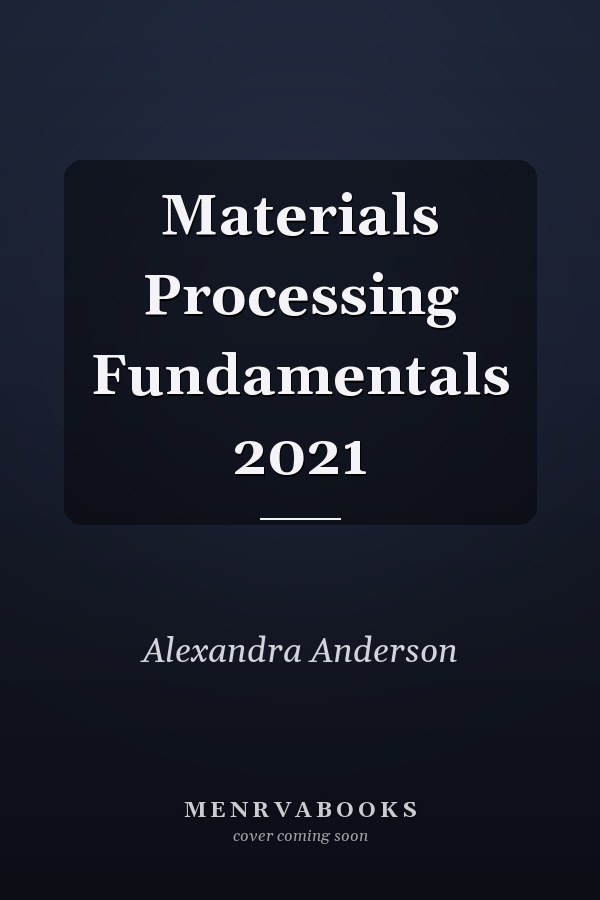 Materials Processing Fundamentals 2021