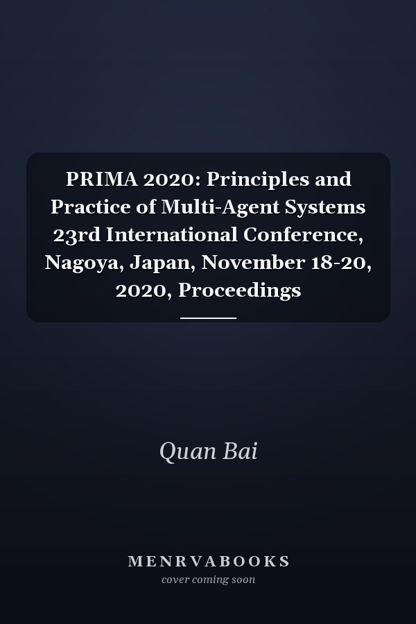 PRIMA 2020: Principles and Practice of Multi-Agent Systems 23rd International Conference, Nagoya, Japan, November 18-20, 2020, Proceedings