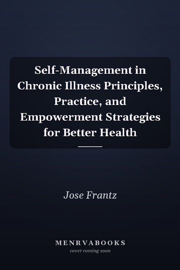 Self-Management in Chronic Illness Principles, Practice, and Empowerment Strategies for Better Health