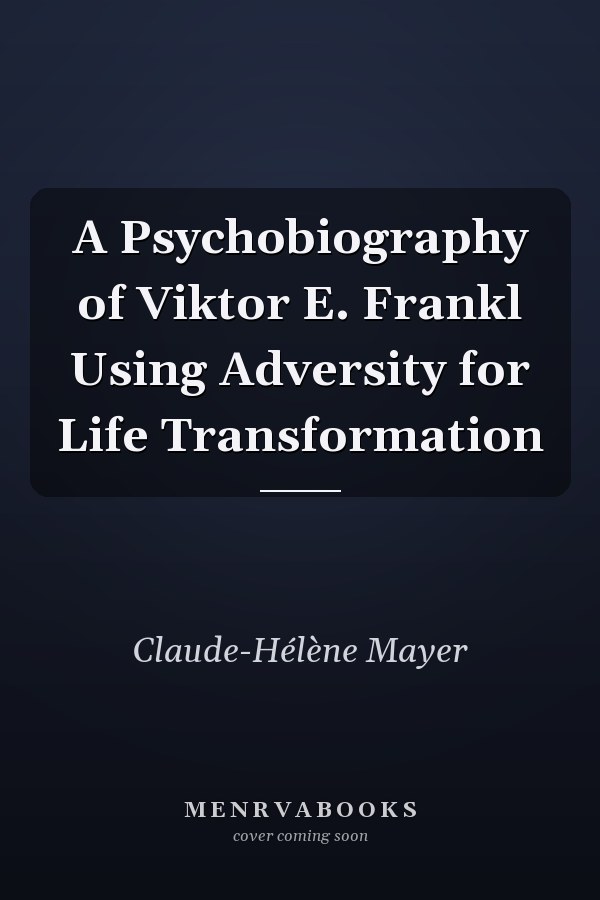 A Psychobiography of Viktor E. Frankl Using Adversity for Life Transformation