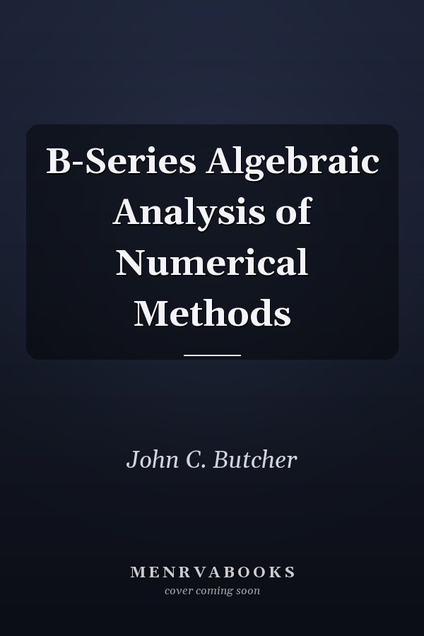 B-Series Algebraic Analysis of Numerical Methods