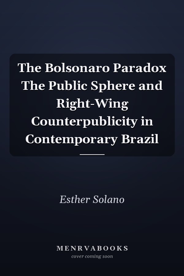 The Bolsonaro Paradox The Public Sphere and Right-Wing Counterpublicity in Contemporary Brazil