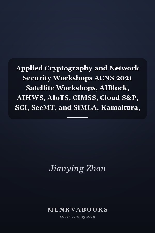 Applied Cryptography and Network Security Workshops ACNS 2021 Satellite Workshops, AIBlock, AIHWS, AIoTS, CIMSS, Cloud S&P, SCI, SecMT, and SiMLA, Kamakura, Japan, June 21-24, 2021, Proceedings