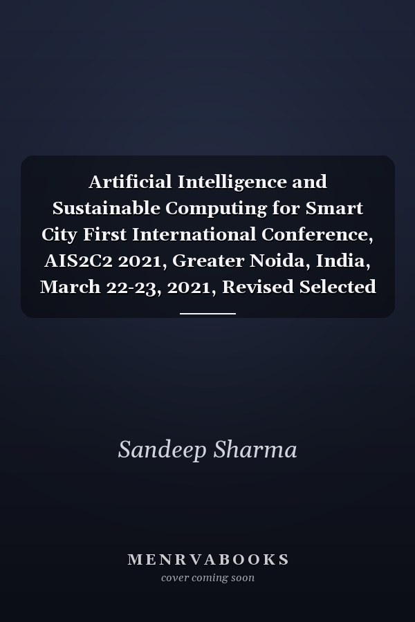 Artificial Intelligence and Sustainable Computing for Smart City First International Conference, AIS2C2 2021, Greater Noida, India, March 22-23, 2021, Revised Selected Papers