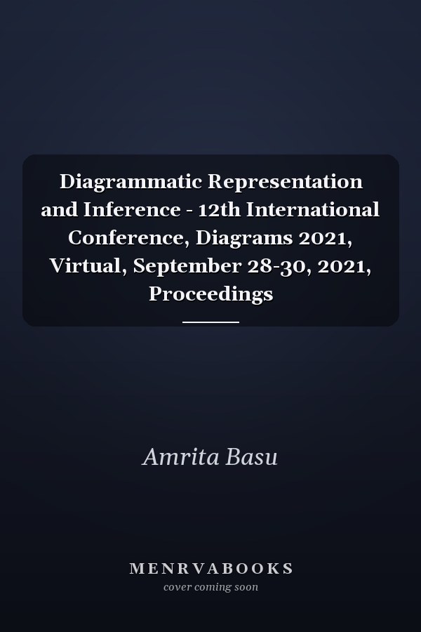Diagrammatic Representation and Inference - 12th International Conference, Diagrams 2021, Virtual, September 28-30, 2021, Proceedings