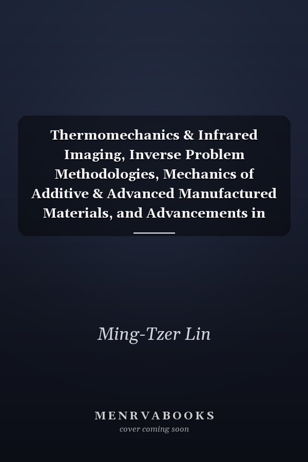 Thermomechanics & Infrared Imaging, Inverse Problem Methodologies, Mechanics of Additive & Advanced Manufactured Materials, and Advancements in Optical Methods & Digital Image Correlation, Volume 4 Proceedings of the 2021 Annual Conference on Experimental and Applied Mechanics