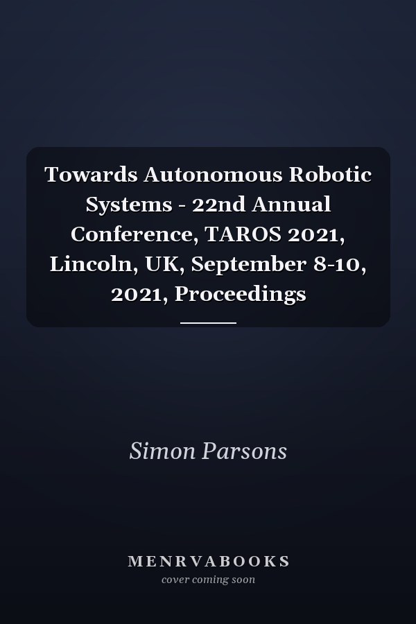 Towards Autonomous Robotic Systems - 22nd Annual Conference, TAROS 2021, Lincoln, UK, September 8-10, 2021, Proceedings