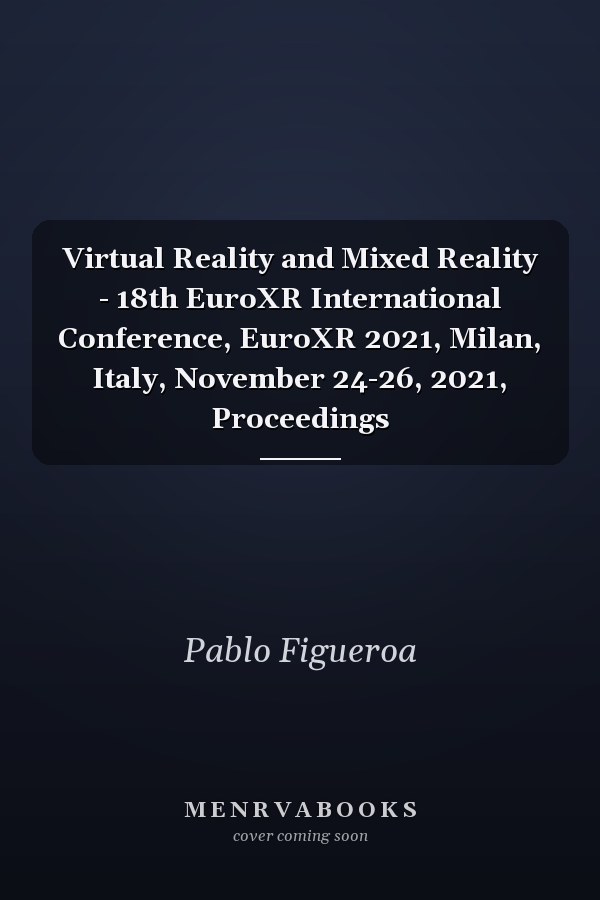 Virtual Reality and Mixed Reality - 18th EuroXR International Conference, EuroXR 2021, Milan, Italy, November 24-26, 2021, Proceedings