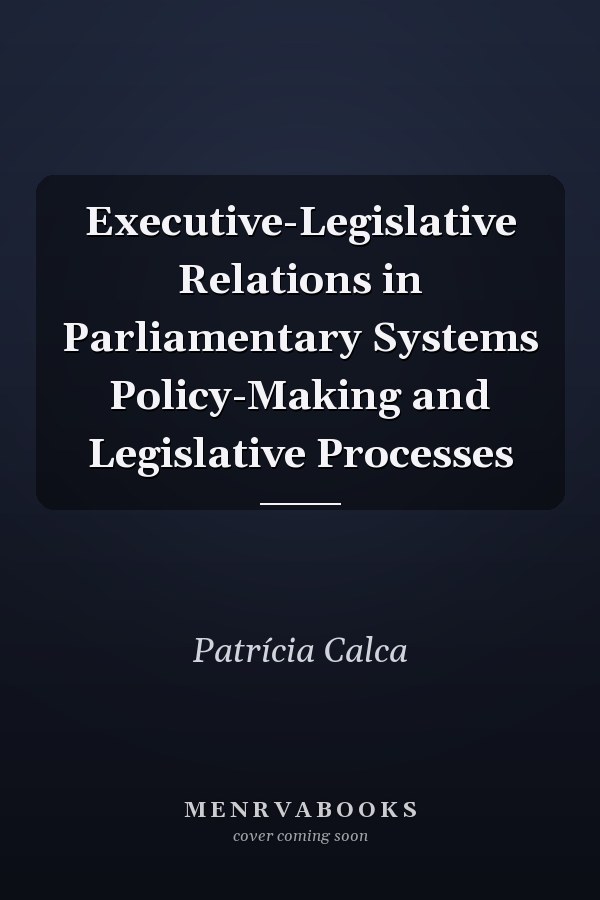 Executive-Legislative Relations in Parliamentary Systems Policy-Making and Legislative Processes