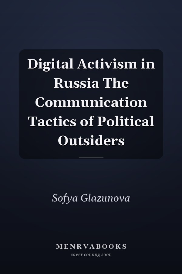 Digital Activism in Russia The Communication Tactics of Political Outsiders