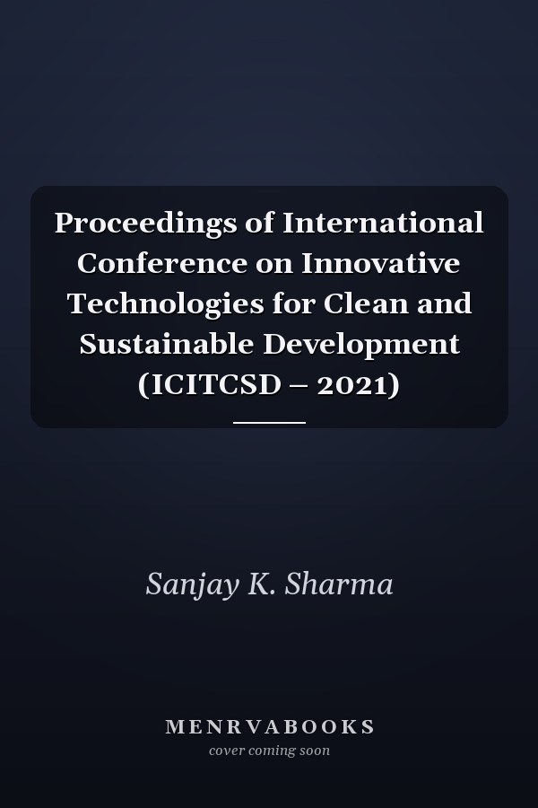 Proceedings of International Conference on Innovative Technologies for Clean and Sustainable Development (ICITCSD – 2021)