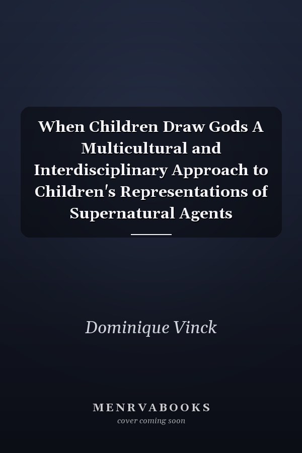 When Children Draw Gods A Multicultural and Interdisciplinary Approach to Children's Representations of Supernatural Agents