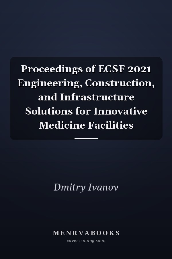 Proceedings of ECSF 2021 Engineering, Construction, and Infrastructure Solutions for Innovative Medicine Facilities