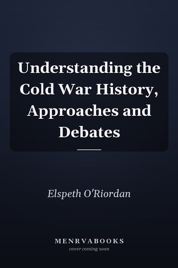 Understanding the Cold War History, Approaches and Debates