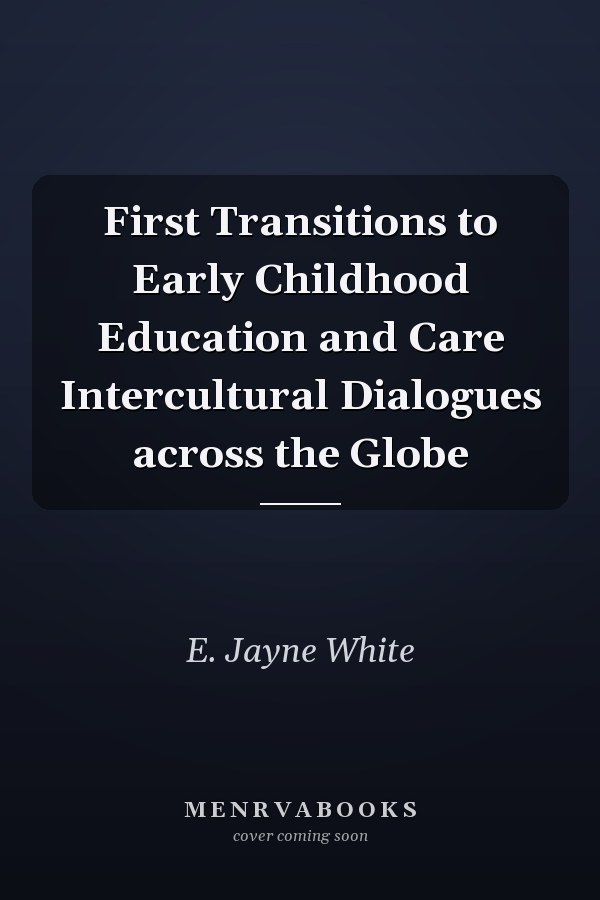 First Transitions to Early Childhood Education and Care Intercultural Dialogues across the Globe