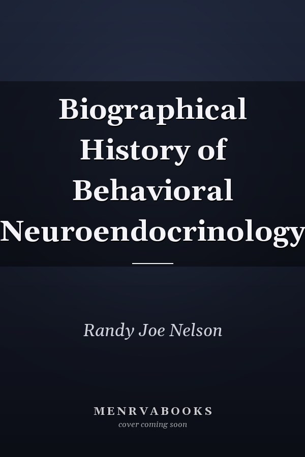 Biographical History of Behavioral Neuroendocrinology