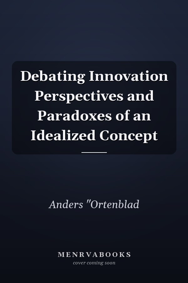 Debating Innovation Perspectives and Paradoxes of an Idealized Concept