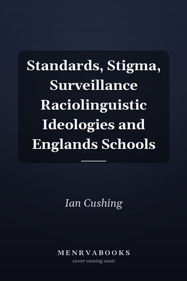Standards, Stigma, Surveillance Raciolinguistic Ideologies and Englands Schools