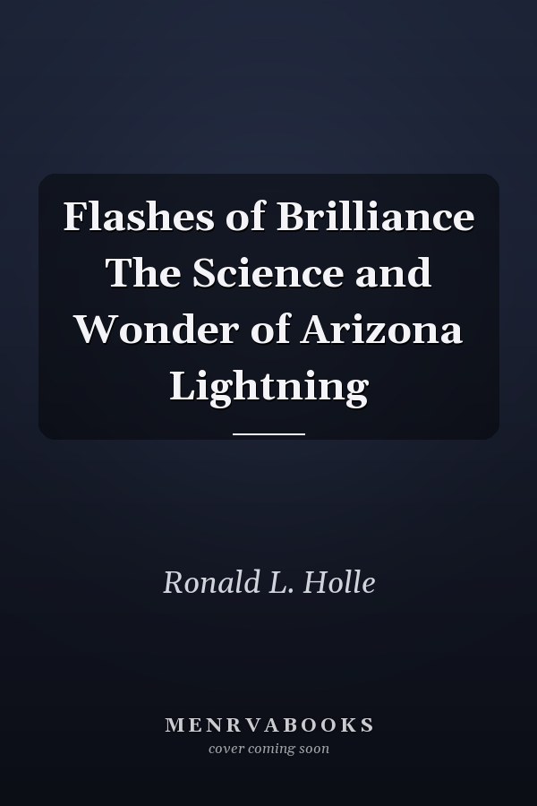 Flashes of Brilliance The Science and Wonder of Arizona Lightning