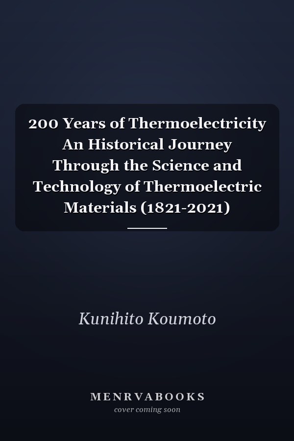 200 Years of Thermoelectricity An Historical Journey Through the Science and Technology of Thermoelectric Materials (1821-2021)