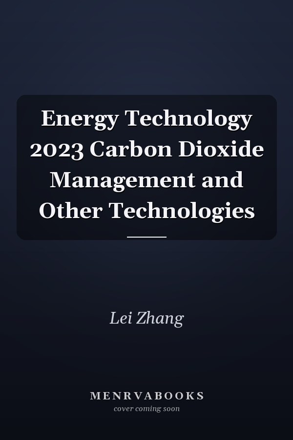 Energy Technology 2023 Carbon Dioxide Management and Other Technologies