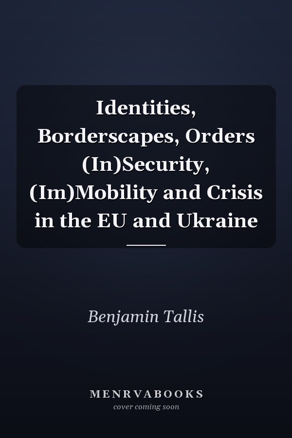 Identities, Borderscapes, Orders (In)Security, (Im)Mobility and Crisis in the EU and Ukraine