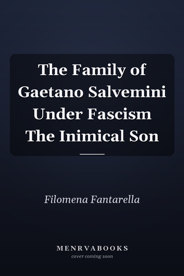 The Family of Gaetano Salvemini Under Fascism The Inimical Son