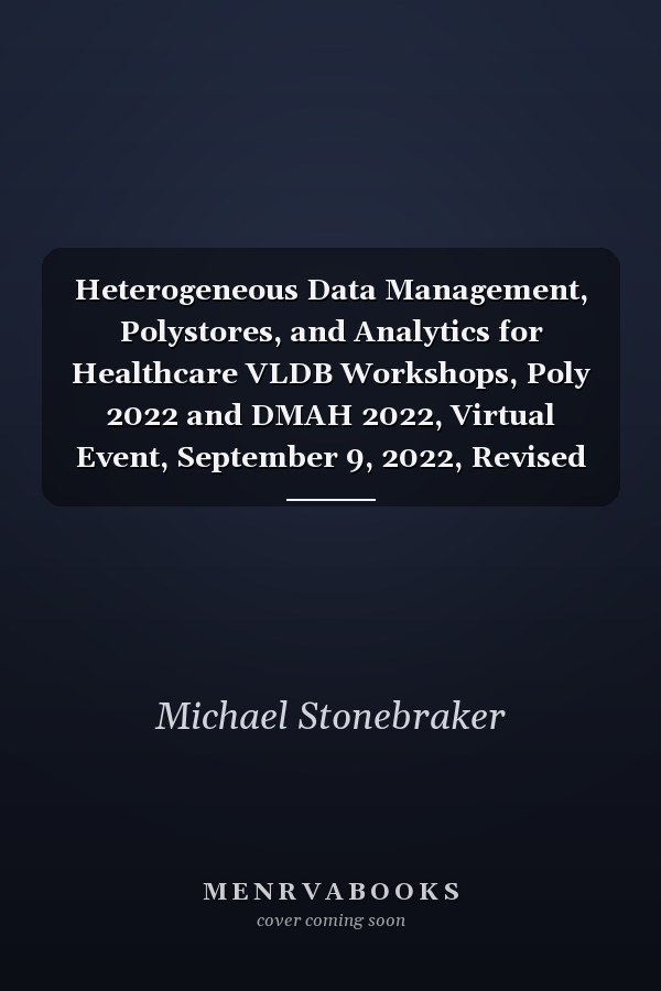 Heterogeneous Data Management, Polystores, and Analytics for Healthcare VLDB Workshops, Poly 2022 and DMAH 2022, Virtual Event, September 9, 2022, Revised Selected Papers