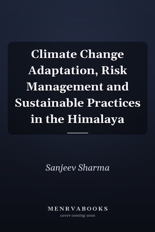 Climate Change Adaptation, Risk Management and Sustainable Practices in the Himalaya