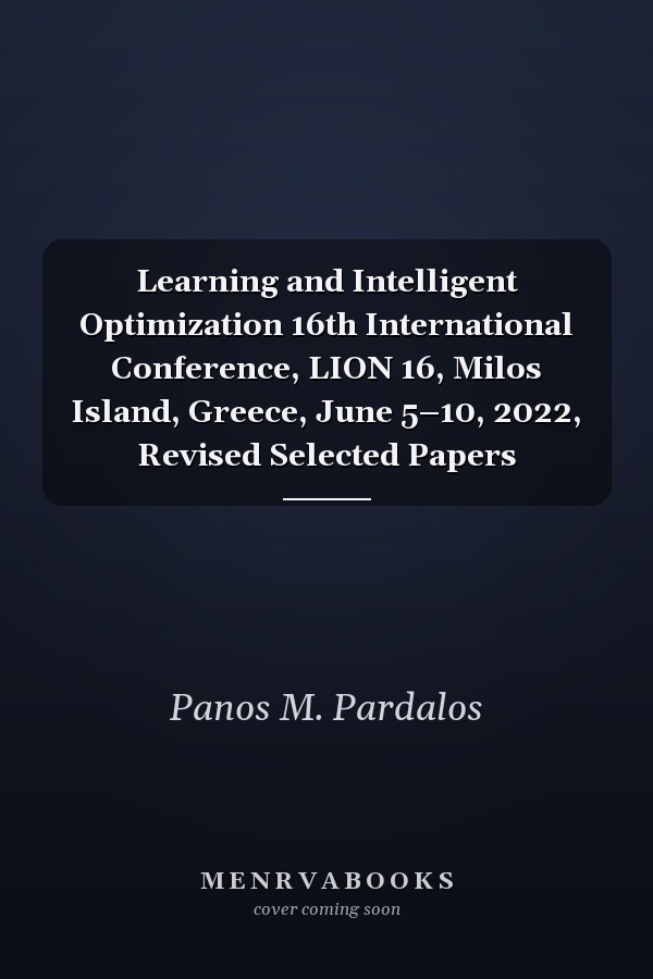 Learning and Intelligent Optimization 16th International Conference, LION 16, Milos Island, Greece, June 5–10, 2022, Revised Selected Papers