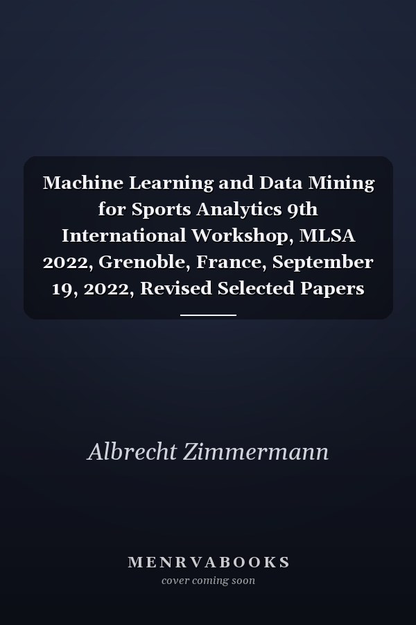 Machine Learning and Data Mining for Sports Analytics 9th International Workshop, MLSA 2022, Grenoble, France, September 19, 2022, Revised Selected Papers