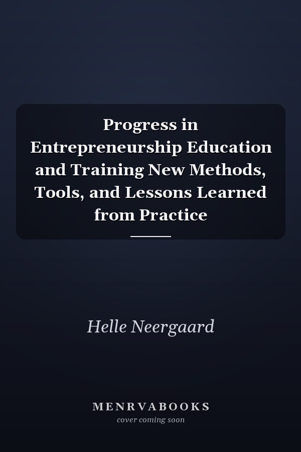 Progress in Entrepreneurship Education and Training New Methods, Tools, and Lessons Learned from Practice