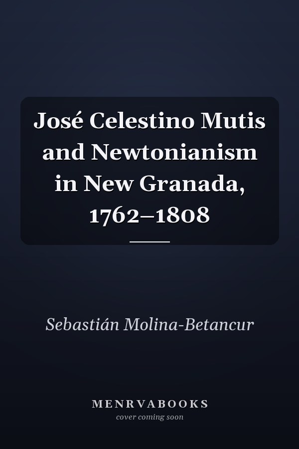 José Celestino Mutis and Newtonianism in New Granada, 1762–1808
