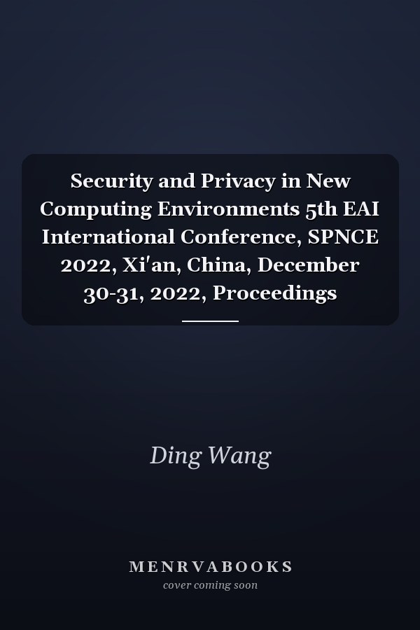 Security and Privacy in New Computing Environments 5th EAI International Conference, SPNCE 2022, Xi'an, China, December 30-31, 2022, Proceedings