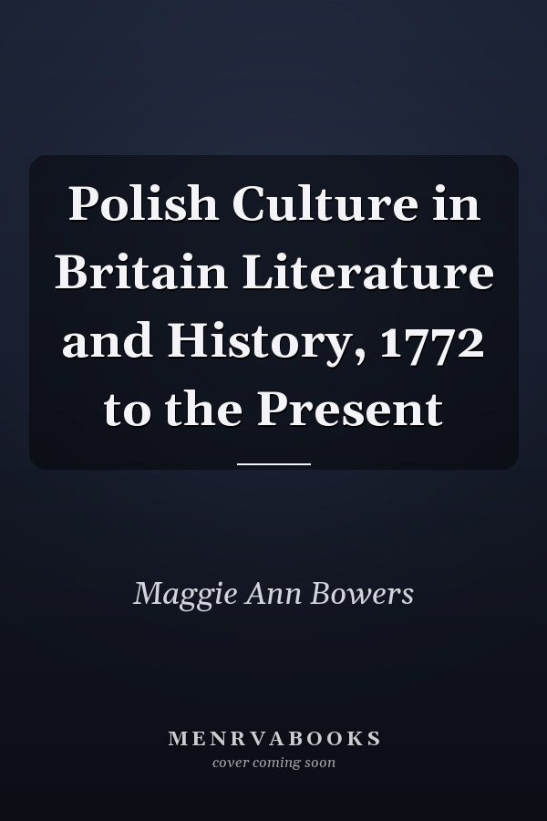 Polish Culture in Britain Literature and History, 1772 to the Present