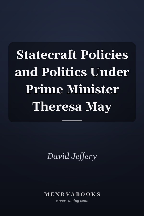 Statecraft Policies and Politics Under Prime Minister Theresa May