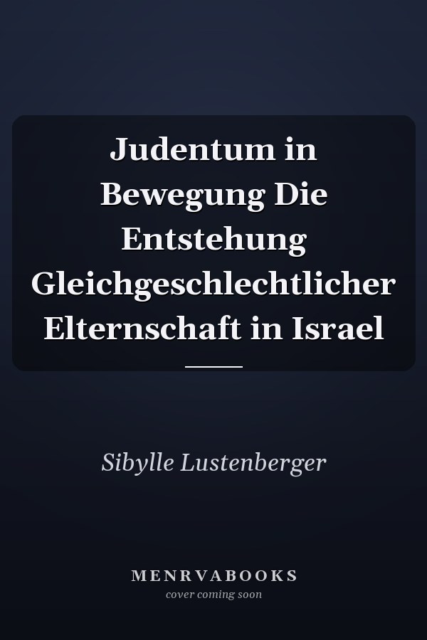 Judentum in Bewegung Die Entstehung Gleichgeschlechtlicher Elternschaft in Israel
