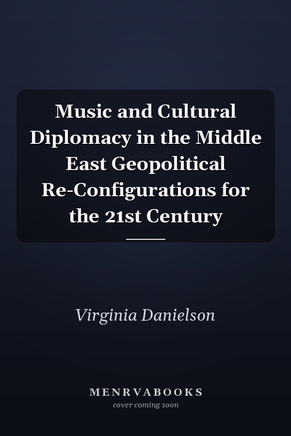 Music and Cultural Diplomacy in the Middle East Geopolitical Re-Configurations for the 21st Century