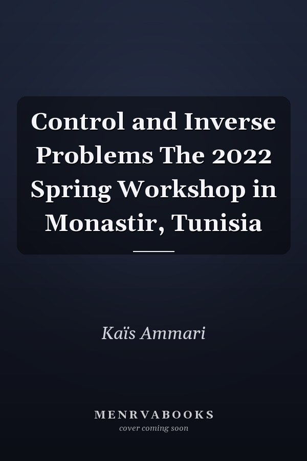 Control and Inverse Problems The 2022 Spring Workshop in Monastir, Tunisia