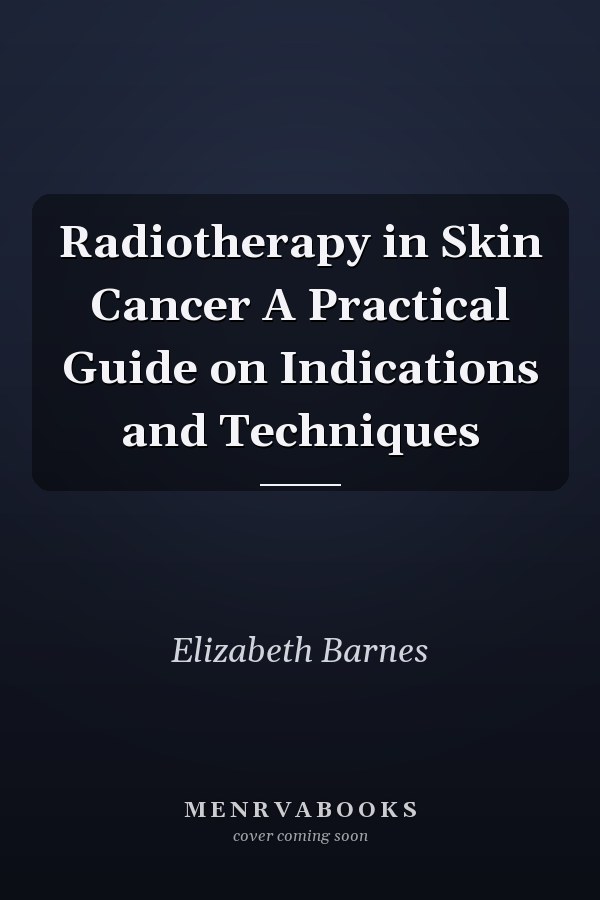 Radiotherapy in Skin Cancer A Practical Guide on Indications and Techniques