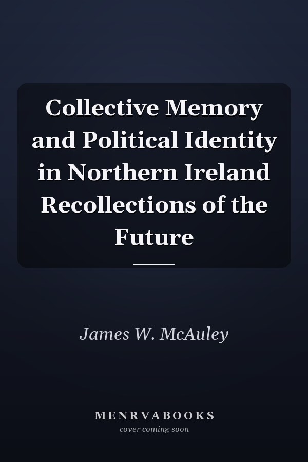 Collective Memory and Political Identity in Northern Ireland Recollections of the Future