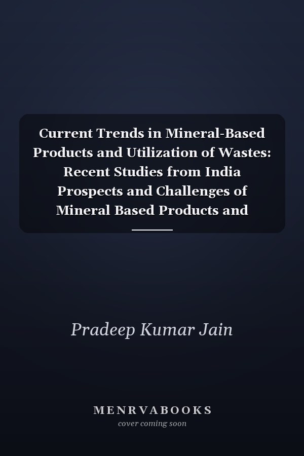 Current Trends in Mineral-Based Products and Utilization of Wastes: Recent Studies from India Prospects and Challenges of Mineral Based Products and Utilization of Wastes for the ‘Make in India’ Initiative, Nagpur November 10–11, 2022