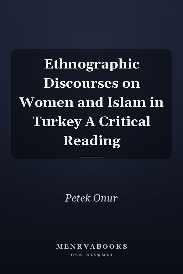 Ethnographic Discourses on Women and Islam in Turkey A Critical Reading