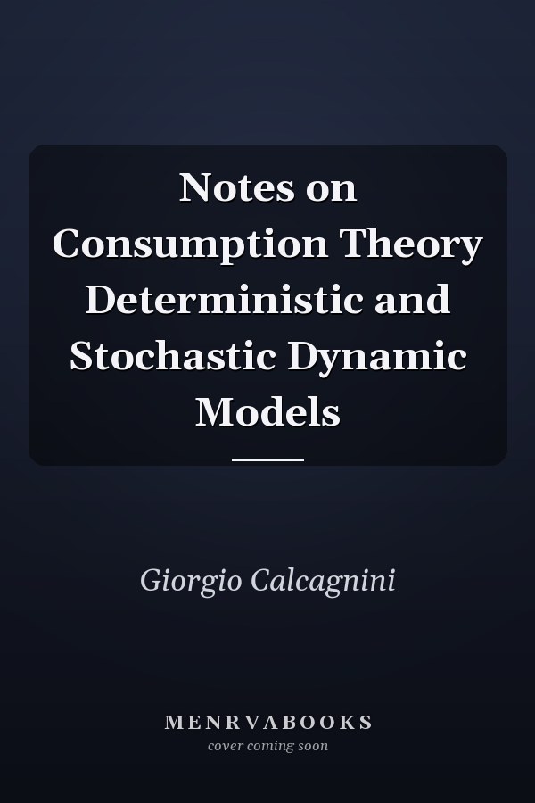 Notes on Consumption Theory Deterministic and Stochastic Dynamic Models